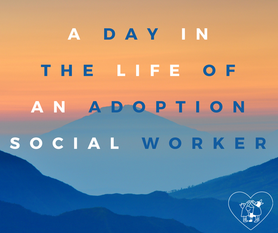 A Day in the Life of an Adoption Social Worker