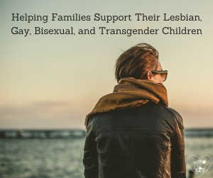 Helping Families Support Their Lesbian, Gay, Bisexual, and Transgender Children
