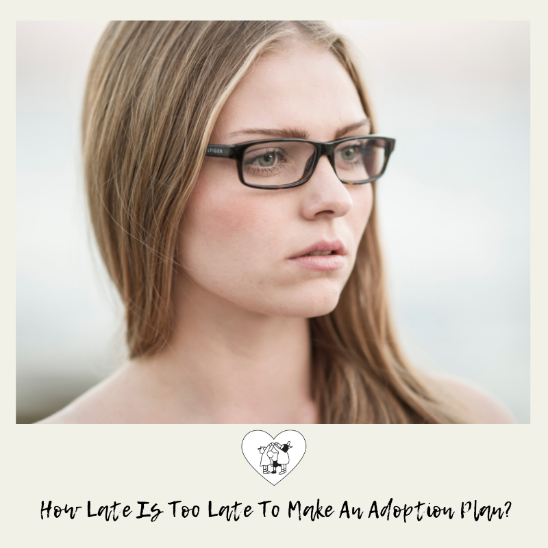 How late is too late for birth parents to make an adoption plan 